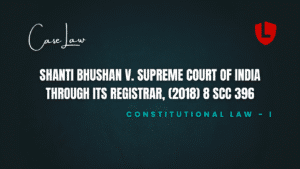 Shanti Bhushan v. Supreme Court of India through its Registrar, (2018) 8 SCC 396