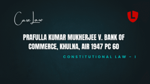Prafulla Kumar Mukherjee v. Bank of Commerce, Khulna, AIR 1947 PC 60