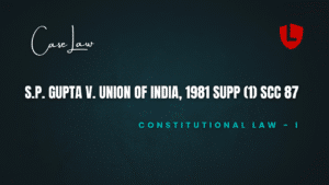 S.P. Gupta v. Union of India, 1981 Supp (1) SCC 87