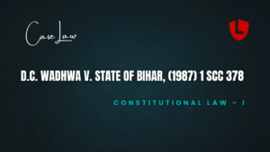 D.C. Wadhwa v. State of Bihar, (1987) 1 SCC 378
