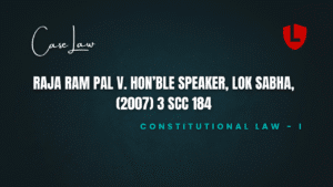 Raja Ram Pal v. Hon’ble Speaker, Lok Sabha, (2007) 3 SCC 184