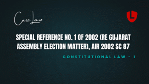 Special Reference No. 1 of 2002 (Re Gujarat Assembly Election Matter), AIR 2002 SC 87